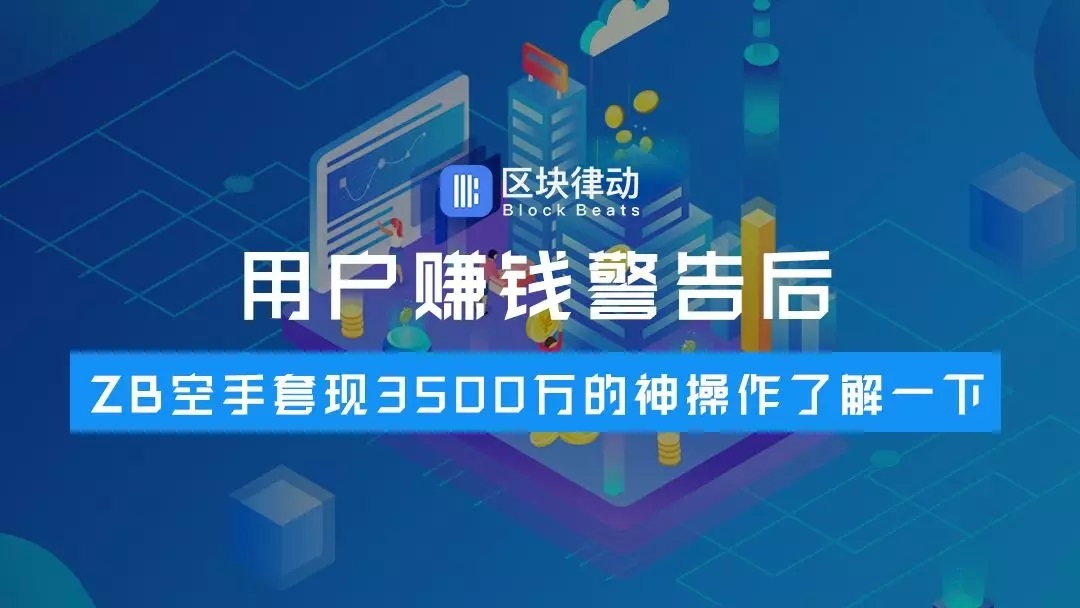 用户赚钱警告后，ZB空手套现3500万的神操作了解一下