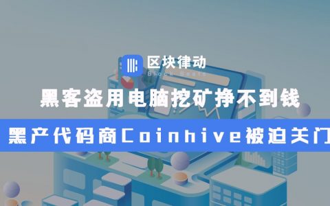 黑客盗用电脑挖矿挣不到钱，黑产代码商Coinhive被迫关门