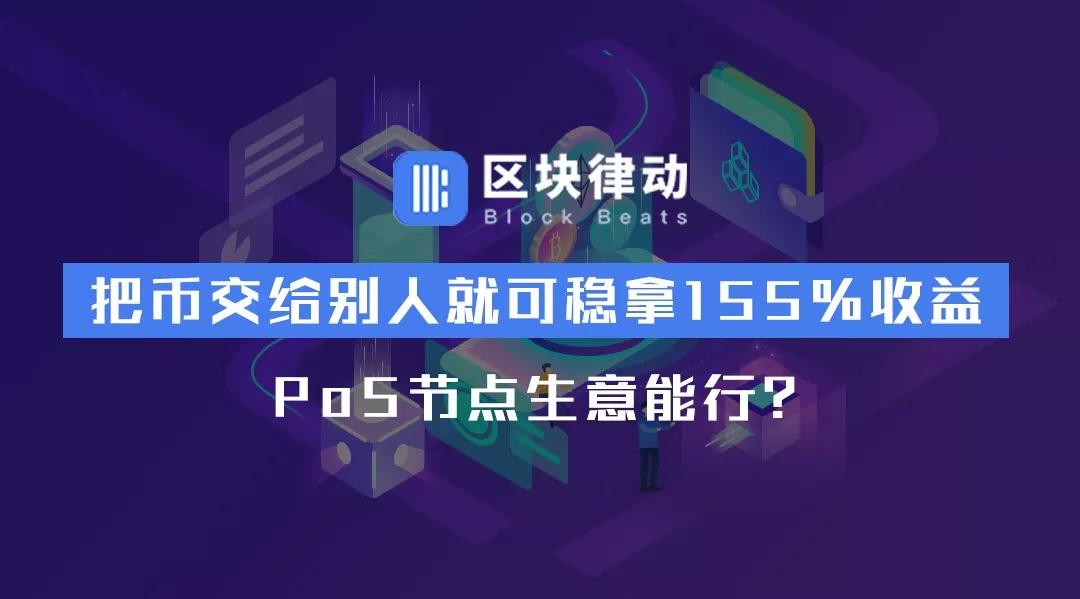 把币交给别人就可稳拿155%收益，PoS节点生意能行？